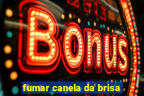 fumar canela da brisa